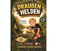 DRAUßEN-HELDEN - Das große Outdoor-Mitmachbuch für Kinder 6-10Jahre: Viele Abenteuer, Echte Erlebnisse, Mehr Draußenzeit