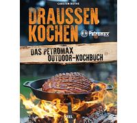 Draußen kochen: Das Petromax Outdoor-Kochbuch