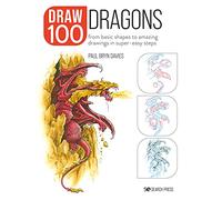 Draw 100: Dragons: From basic shapes to amazing drawings in super-easy steps
