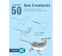 Draw 50 Sea Creatures: The Step-By-Step Way to Draw Fish, Sharks, Mollusks, Dolphins, and More (Draw 50)
