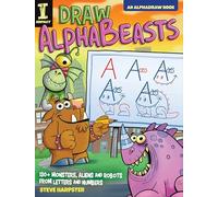 Draw AlphaBeasts: 130+ Monsters, Aliens and Robots From Letters and Numbers (AlphaDraw)