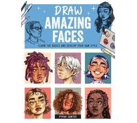Draw Amazing Faces : Learn the Basics and Develop Your Own Style