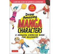 Draw Amazing Manga Characters : A Drawing Exercise Book for Beginners - Learn the Secrets of Japanese Illustrators (Learn 81 Poses; Over 850 illustrations)