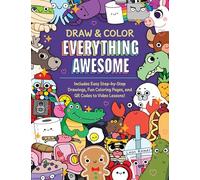 Draw and Color Everything Awesome: Includes Easy Step-by-Step Drawings, Fun Coloring Pages, and QR Codes to Video Lessons!