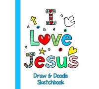 Draw and Doodle Sketchbook: I Love Jesus Coloring Pages with Blank Paper to Draw on. Works Great as Drawing Pad for Kids Easel or Children's ... Journal - Extra Large for Kids, 8.5 x 11)