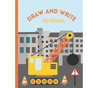Draw and Write Journal For Kids Age 4-8 Years Old: Primary Composition, Story Journal With Dotted Mid Line, Construction, Trucks, Dump Trucks, Digger Cover Creative Writing Notebook