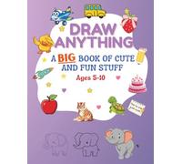 DRAW ANYTHING: A Big Book of Cute and Fun Stuff: Step-by-Step Drawing Fun with Animals, Ice Cream, Vehicles and More!