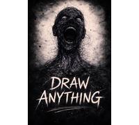 DRAW ANYTHINK: TURN YOUR PAIN INTO ART, YOUR DARKNESS INTO POWER, AND YOUR MIND INTO FREEDOM