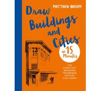 Draw Buildings and Cities in 15 Minutes : The super-fast drawing technique anyone can learn