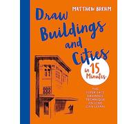 Draw Buildings and Cities in 15 Minutes: The super-fast drawing technique anyone can learn (Draw in 15 Minutes)