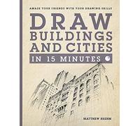 Draw Buildings and Cities in 15 Minutes: The super-fast drawing technique anyone can learn (Draw in 15 Minutes)