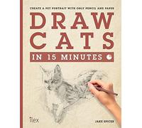 Draw Cats in 15 Minutes: Create a Pet Portrait with Only Pencil and Paper by Jake Spicer (2014-03-03)