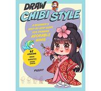 Draw Chibi Style: A Beginner's Step-by-Step Guide for Drawing Adorable Minis - 62 Lessons: Basics, Characters, Special Effects