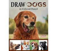 DRAW Dogs in Colored Pencil: The Ultimate Step by Step Guide