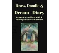 Draw, Doodle & Dream Diary: Artwork to meditate with & record your visions & dreams