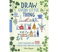 Draw Every Little Thing : Learn to draw more than 100 everyday items, from food to fashion Volume 1