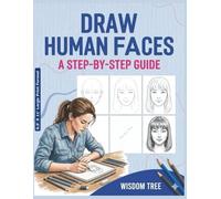 Draw Human Faces - A Step-by-Step Guide: 40 Real Faces Taught in Four Simple Stages - Includes Space for Practice and Personal Creativity (Self Development)