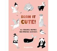 Draw It Cute!: Volume 1 100+ Adorable Animals and Amazing Creatures (Draw It!)
