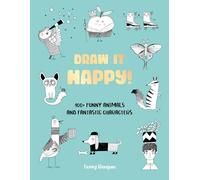 Draw It Happy! : 100+ Funny Animals and Fantastic Characters Volume 2