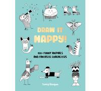 Draw It Happy! : 100+ Funny Animals and Fantastic Characters Volume 2
