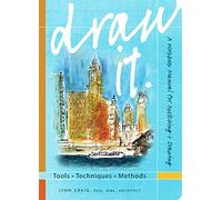 Draw It: Tools, Techniques, Methods: Tools, Techniques, Methods: A Workbook Manual for Sketching + Drawing