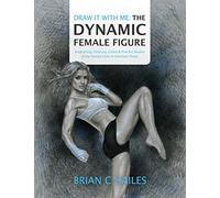 Draw It With Me - The Dynamic Female Figure: Anatomical, Gestural, Comic & Fine Art Studies of the Female Form in Dramatic Poses: 1