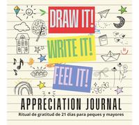 DRAW IT! WRITE IT! FEEL IT! APPRECIATION JOURNAL: Un ritual de 21 días para peques y mayores. Versión bilingüe. (Con notas para los adultos en español).