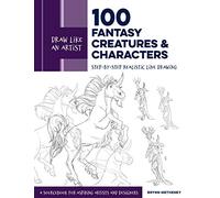 Draw Like an Artist: 100 Fantasy Creatures and Characters: Volume 4 Step-by-Step Realistic Line Drawing - A Sourcebook for Aspiring Artists and Designers (Draw Like an Artist)