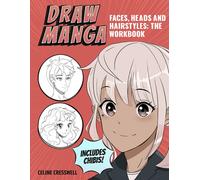 Draw Manga Faces, Heads and Hairstyles: The Workbook