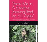 "Draw Me In: A Creative Drawing Book for All Ages": "Unleash Your Imagination and Develop Your Artistic Skills with Fun Drawing Exercises"