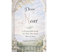 Draw Near: A 25-Day Bible Study For Those Who Desire More of Jesus