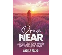 Draw Near: A 30-Day Devotional Journey into the Heart of Prayer