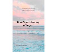 Draw Near: A Journey of Prayer: A Book Of Prayers For Every Step Of Your Faith Journey