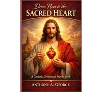 Draw Near to the Sacred Heart: A Catholic Devotional Prayer Book