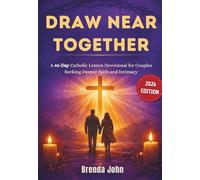 DRAW NEAR TOGETHER: A 40-Day Catholic Lenten Devotional for Couples Seeking Deeper Faith and Intimacy