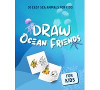 Draw Ocean Friends : 30 Easy Sea Animals for Kids: Activity book for Kids | Easy Ocean Animals to Draw: Whales, Dolphins, Fish, Turtles & More | Fun and Simple Sea Creatures to Draw and Color