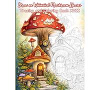 Draw on Whimsical Mushroom Houses Tracing and Coloring Book XVII: A Fantasy Tracing and Coloring Activity Book Featuring 50 Enchanting Mushroom House ... (Mystic Lines Tracing & Coloring Series)
