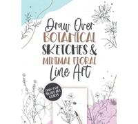 Draw Over Botanical Sketches & Minimal Floral Line Art: Practice Drawing Over 48 Beautiful Illustrations