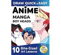 Draw Quick & Easy Anime Manga Boy Heads: 10 Bite-Sized Art Lessons