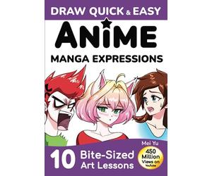 Draw Quick & Easy Anime Manga Expressions: How to Draw Anime and Manga for Beginners: How to Draw Faces & Expressions for Kids, Teens, & Beginners Step by Step Easy