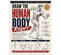 DRAW THE HUMAN BODY RIGHT: A Step-by-Step Anatomy Drawing Guide for Beginners and Intermediate Artists, Master Hands, Faces, Feet, and Torsos with Clear Breakdowns and Practice Grids.