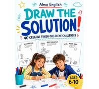 Draw the Solution!: 40 Creative Finish-the-Scene Challenges