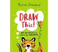 Draw This!: Art Activities to Unlock the Imagination