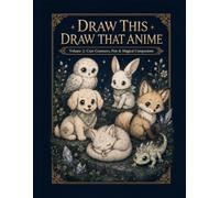 Draw This Draw That Anime Volume 2: Cute Creatures, Pets & Magical Companions