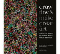 Draw Tiny & Make Great Art : Step-By-Step Projects for Drawing Magical Worlds in Miniature