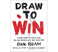 Draw To Win: A Crash Course on How to Lead, Sell, and Innovate with Your Visual Mind