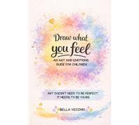 Draw what you feel: Art and emotions guide for children:: Creative activities to develop emotional intelligence