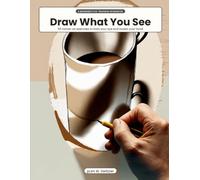 Draw What You See: Observational Drawing for Absolute Beginners - 55 Hands-On Exercises to Train Your Eye, Loosen Your Hand and Sketch the Real World (Learn to Draw with pLim W. Switzzer)