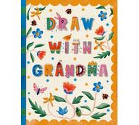 Draw With Grandma: A Book Of Love, Laughter And Connection