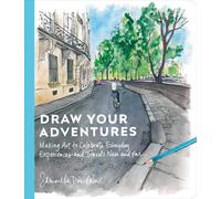 Draw Your Adventures: Making Art to Celebrate Everyday Experiences and Travels N